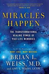 Miracles Happen: The Transformational Healing Power of Past-Life Memories by Weiss, Brian L./ Weiss, Amy E.