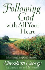 Following God with All Your Heart: Believing and Living God's Plan for You