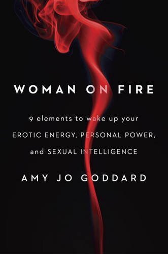 Woman on Fire: 9 Elements to Wake Up Your Erotic Energy, Personal Power, and Sexual Intelligence