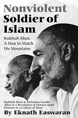 Nonviolent Soldier of Islam: Badshah Khan, a Man to Match His Mountains by Easwaran, Eknath