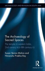 The Archaeology of Sacred Spaces: The Temple in Western India, 2nd Century BCE-8th Century CE