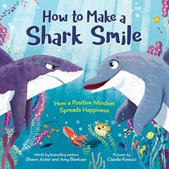 How to Make a Shark Smile: How a positive mindset spreads happiness