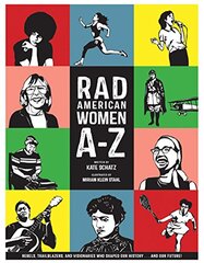 Rad American Women A-Z: Rebels, Trailblazers, and Visionaries Who Shaped Our History... and Our Future!