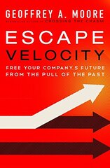 Escape Velocity: Free Your Company's Future from the Pull of the Past