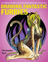 Drawing Fantastic Furries: The Ultimate Guide to Drawing Anthropomorphic Characters by Hart, Christopher