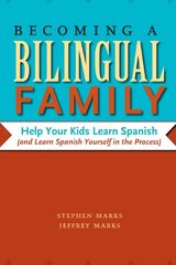 Becoming a Bilingual Family: Help Your Kids Learn Spanish (And Learn Spanish Yourself in the Process) by Marks, Stephen/ Marks, Jeffrey
