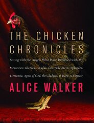 The Chicken Chronicles: Sitting With the Angels Who Have Returned With My Memories: Glorious, Rufus, Gertrude Stein, Splendor, Hortensia, Agnes of God, the Gladyses, & Babe