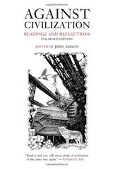 Against Civilization: Readings And Reflections