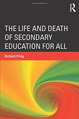 The Life and Death of Secondary Education for All by Pring, Richard