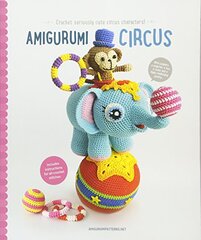 Amigurumi Circus: Crochet Seriously Cute Circus Characters