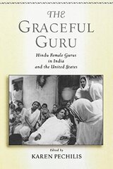 The Graceful Guru: Hindu Female Gurus in India and the United States