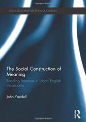 The Social Construction of Meaning: Reading Literature in Urban English Classrooms by Yandell, John