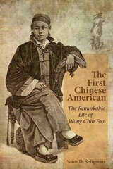 The First Chinese American: The Remarkable Life of Wong Chin Foo by Seligman, Scott D.